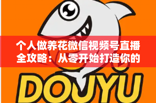 个人做养花微信视频号直播全攻略：从零开始打造你的绿色事业与财富之路